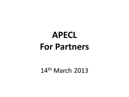 APECL For Partners 14 th March 2013. What is APECL? APECL stands for the Accreditation of Prior Experiential and Certificated Learning (APECL). APECL.