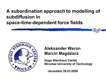 A subordination approach to modelling of subdiffusion in space-time-dependent force fields Aleksander Weron Marcin Magdziarz Hugo Steinhaus Center Wrocław.