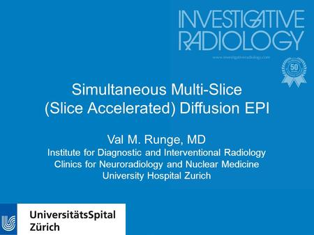 Simultaneous Multi-Slice (Slice Accelerated) Diffusion EPI Val M. Runge, MD Institute for Diagnostic and Interventional Radiology Clinics for Neuroradiology.