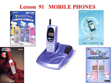 Lesson 91 MOBILE PHONES Teaching aims and demands 1.The students are asked to master the words and useful expressions in this lesson. 2. The students.