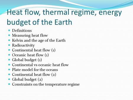 Heat flow, thermal regime, energy budget of the Earth Definitions Measuring heat flow Kelvin and the age of the Earth Radioactivity Continental heat flow.