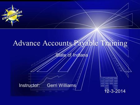 Advance Accounts Payable Training State of Indiana Instructor: Gerri Williams 12-3-2014.