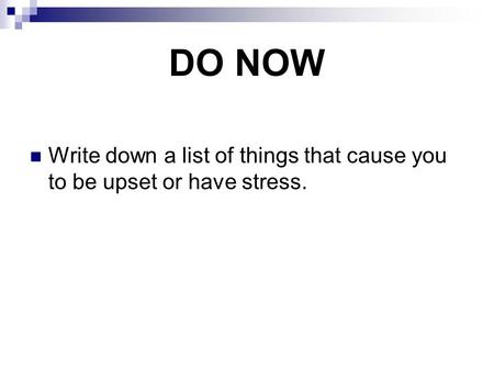 DO NOW Write down a list of things that cause you to be upset or have stress.