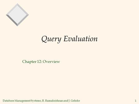 Database Management Systems, R. Ramakrishnan and J. Gehrke1 Query Evaluation Chapter 12: Overview.