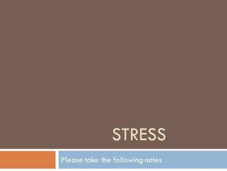 STRESS Please take the following notes. On Back  Please write these ?’s if it’s not already written:  1. Describe what “stresses” you out in life? 
