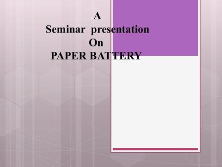 A Seminar presentation On PAPER BATTERY.