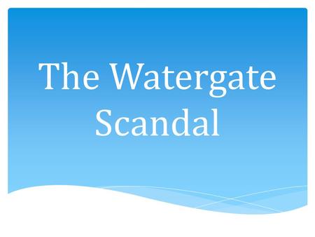The Watergate Scandal. How did Nixon’s role in the Watergate Scandal impact the United States politics and the Vietnam War? Essential Question.