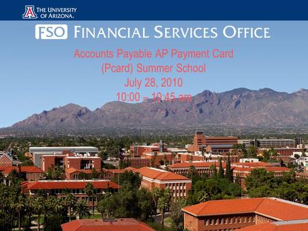 Accounts Payable AP Payment Card (Pcard) Summer School July 28, 2010 10:00 – 10:45 am.