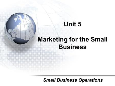 Unit 5 Marketing for the Small Business Small Business Operations.