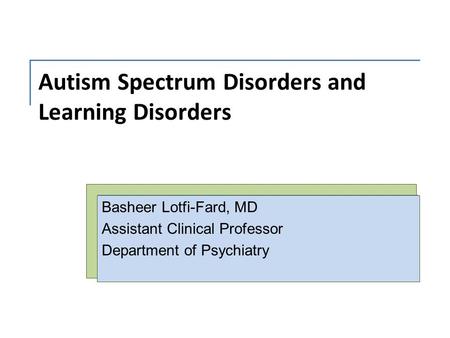 Autism Spectrum Disorders and Learning Disorders Basheer Lotfi-Fard, MD Assistant Clinical Professor Department of Psychiatry.