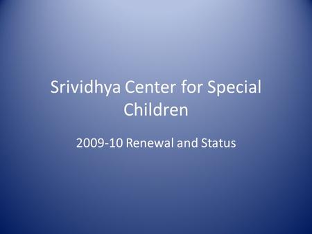 Srividhya Center for Special Children 2009-10 Renewal and Status.