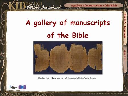 A gallery of manuscripts of the Bible Chester Beatty 1 papyrus part of the gospel of Luke Public domain Route A Language Age 9-11.
