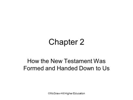 ©McGraw-Hill Higher Education Chapter 2 How the New Testament Was Formed and Handed Down to Us.