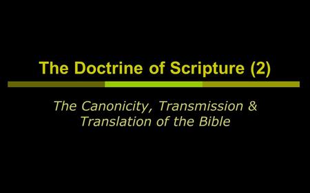 The Doctrine of Scripture (2) The Canonicity, Transmission & Translation of the Bible.