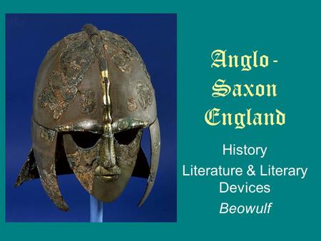 History Literature & Literary Devices Beowulf Anglo- Saxon England.