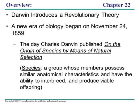 Copyright © 2005 Pearson Education, Inc. publishing as Benjamin Cummings Overview: Chapter 22 Darwin Introduces a Revolutionary Theory A new era of biology.