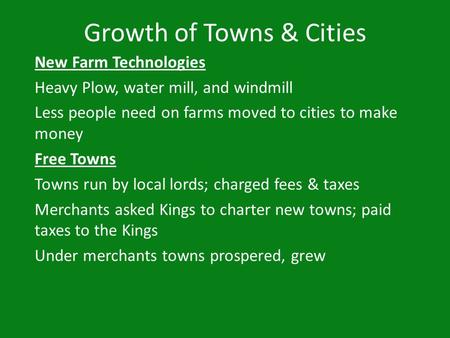 Growth of Towns & Cities New Farm Technologies Heavy Plow, water mill, and windmill Less people need on farms moved to cities to make money Free Towns.