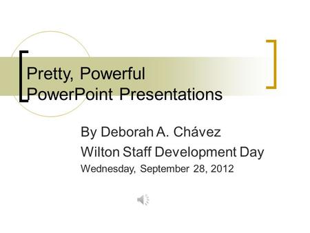 Pretty, Powerful PowerPoint Presentations By Deborah A. Chávez Wilton Staff Development Day Wednesday, September 28, 2012.