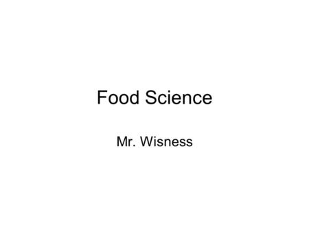 Food Science Mr. Wisness.