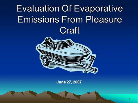 1 Evaluation Of Evaporative Emissions From Pleasure Craft June 27, 2007.