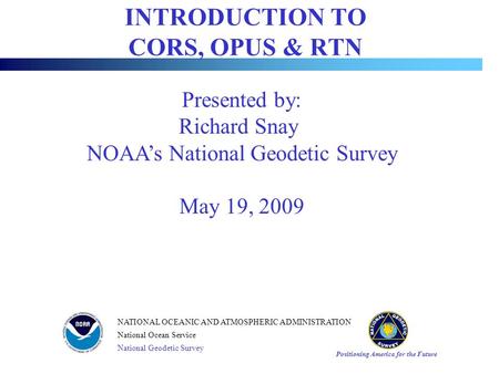 Positioning America for the Future NATIONAL OCEANIC AND ATMOSPHERIC ADMINISTRATION National Ocean Service National Geodetic Survey INTRODUCTION TO CORS,