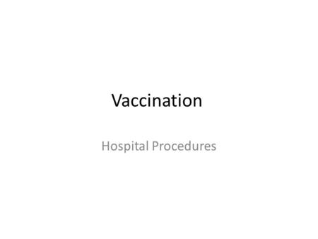 Vaccination Hospital Procedures. Important part of every animal’s health care program and are a large part of all veterinary practices. Vaccinations lessen.