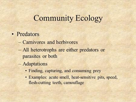 Community Ecology Predators –Carnivores and herbivores –All heterotrophs are either predators or parasites or both –Adaptations Finding, capturing, and.