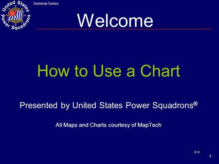 Welcome How to Use a Chart Presented by United States Power Squadrons®