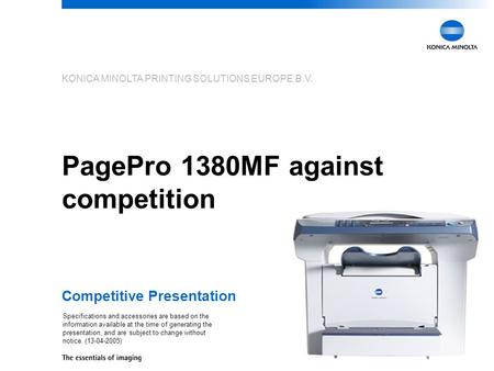 KONICA MINOLTA PRINTING SOLUTIONS EUROPE B.V. PagePro 1380MF against competition Competitive Presentation Specifications and accessories are based on the.
