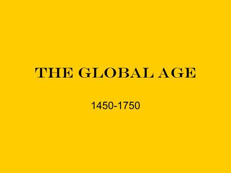The Global Age 1450-1750. A Global Trade Network enormous extension of networks of communication and exchange Every region of the world became connected.