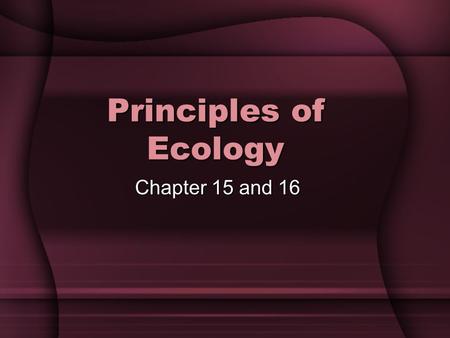 Principles of Ecology Chapter 15 and 16.