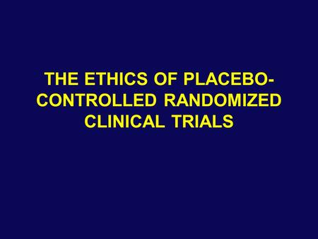 THE ETHICS OF PLACEBO-CONTROLLED RANDOMIZED CLINICAL TRIALS