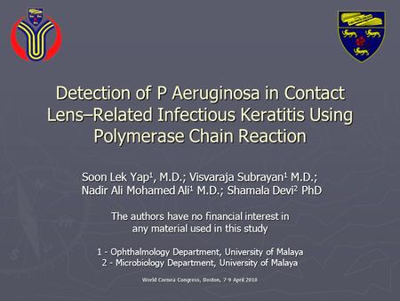 World Cornea Congress, Boston, 7-9 April 2010 Detection of P Aeruginosa in Contact Lens–Related Infectious Keratitis Using Polymerase Chain Reaction Soon.