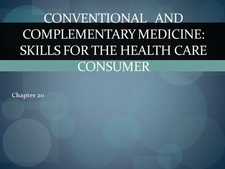 Chapter 20 CONVENTIONAL AND COMPLEMENTARY MEDICINE: SKILLS FOR THE HEALTH CARE CONSUMER.