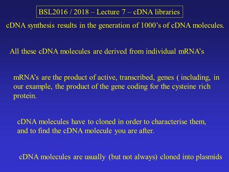 BSL2016 / 2018 – Lecture 7 – cDNA libraries cDNA synthesis results in the generation of 1000’s of cDNA molecules. All these cDNA molecules are derived.