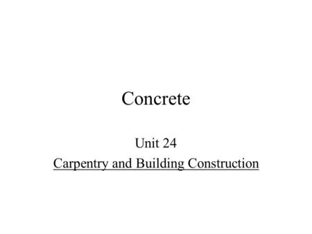 Concrete Unit 24 Carpentry and Building Construction.