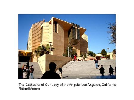 The Cathedral of Our Lady of the Angels. Los Angeles, California Rafael Moneo.