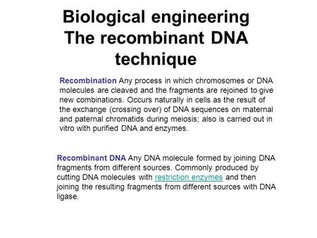 Biological engineering The recombinant DNA technique Recombinant DNA Any DNA molecule formed by joining DNA fragments from different sources. Commonly.