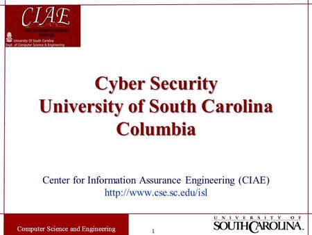 Computer Science and Engineering 1 Cyber Security University of South Carolina Columbia Center for Information Assurance Engineering (CIAE)