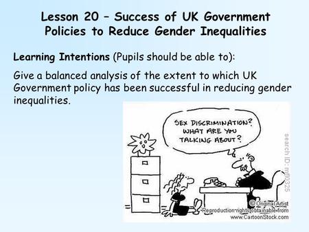 Lesson 20 – Success of UK Government Policies to Reduce Gender Inequalities Learning Intentions (Pupils should be able to): Give a balanced analysis of.