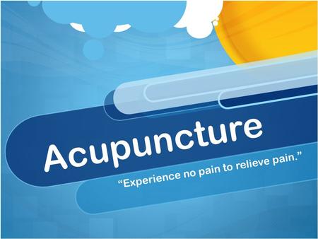 Acupuncture “Experience no pain to relieve pain.”.