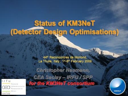 Status of KM3NeT (Detector Design Optimisations) Christopher Naumann, CEA Saclay – IRFU / SPP for the KM3NeT consortium 44 th Reconcontres de Moriond,