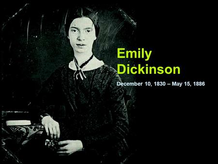 Emily Dickinson December 10, 1830 – May 15, 1886.