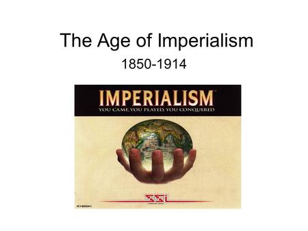 The Age of Imperialism 1850-1914. WHAT is Imperialism? The social, political, or economic domination of one country over another.