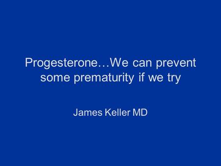 Progesterone…We can prevent some prematurity if we try