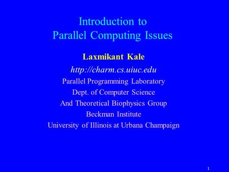 1 Introduction to Parallel Computing Issues Laxmikant Kale  Parallel Programming Laboratory Dept. of Computer Science And Theoretical.