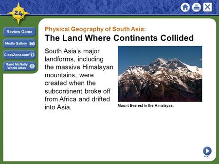 Physical Geography of South Asia: The Land Where Continents Collided South Asia’s major landforms, including the massive Himalayan mountains, were created.
