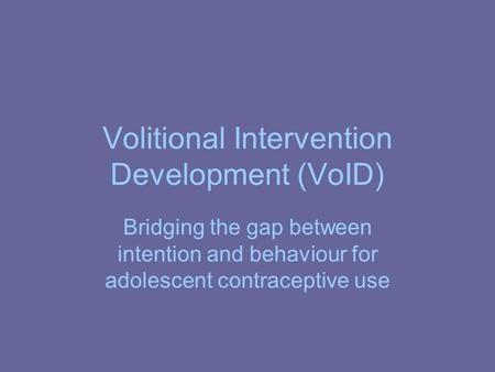 Volitional Intervention Development (VoID) Bridging the gap between intention and behaviour for adolescent contraceptive use.