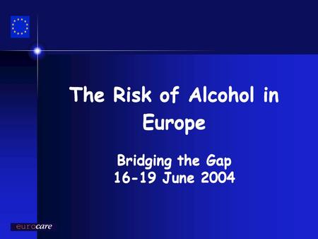 The Risk of Alcohol in Europe Bridging the Gap 16-19 June 2004.