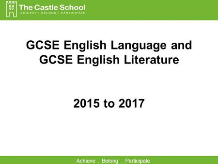 Achieve. Belong. Participate GCSE English Language and GCSE English Literature 2015 to 2017.